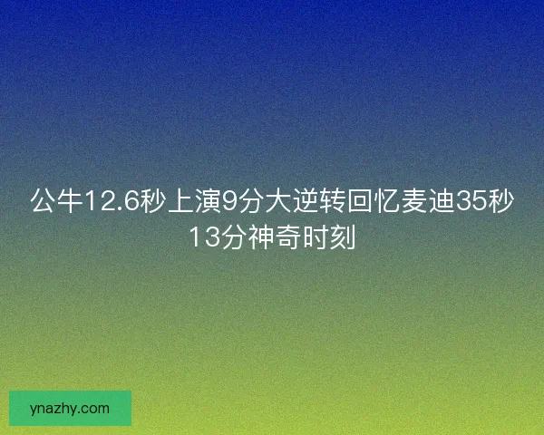 公牛12.6秒上演9分大逆转回忆麦迪35秒13分神奇时刻